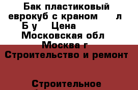 Бак пластиковый еврокуб с краном 1000л. Б.у. › Цена ­ 2 000 - Московская обл., Москва г. Строительство и ремонт » Строительное оборудование   